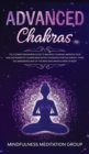 Advanced Chakras : The Ultimate Beginners Guide to Balance Chakras, Improve Your Healing Power of Chakra Meditation to Radiate Positive Energy, Third Eye Awakening and of the Mind and Mindfulness of B - Book