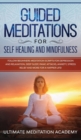 Guided Meditations for Self Healing and Mindfulness : Follow Beginners Meditation Scripts for Depression and Relaxation, Deep Sleep, Panic Attacks, Anxiety, Stress Relief and More for a Happier Life! - Book