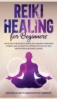 Reiki Healing for Beginners : Unlocking the Secrets of Reiki Self-Healing! Learn Reiki Symbols and Acquire Tips for Reiki Psychic and Reiki Meditations also Aura Cleanse! - Book
