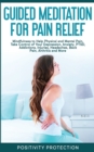 Guided Meditation for Pain Relief : Mindfulness to Help Physical and Mental Pain, Take Control of Your Depression, Anxiety, PTSD, Addictions, Injuries, Headaches, Back Pain, Arthritis and More - Book