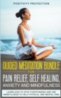 Guided Meditation Bundle for Pain Relief, Self Healing, Anxiety and Mindfulness : Learn How to Stop Overthinking and Use Mindfulness to Help Physical and Mental Pain - Book