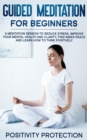 Guided Meditation For Beginners : A Meditation Session to Reduce Stress, Improve Your Mental Health and Clarity, Find Inner Peace and Learn How to Think Positively - Book