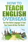 How to Teach English Overseas : Use Your Native Language to Fund Your Travels All Over the World - Book