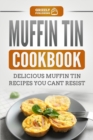 Muffin Tin Cookbook : Delicious Muffin Tin Recipes You Can't Resist - Book
