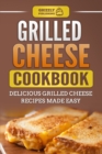 Grilled Cheese Cookbook : Delicious Grilled Cheese Recipes Made Easy - Book