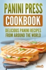Panini Press Cookbook : Delicious Panini Recipes From Around The World - Book