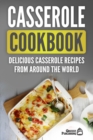 Casserole Cookbook : Delicious Casserole Recipes From Around The World - Book