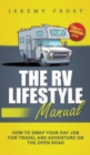 The RV Lifestyle Manual : Living as a Boondocking Expert - How to Swap Your Day Job for Travel and Adventure on the Open Road - Book