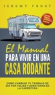 El Manual Para Vivir En Una Casa Rodante : Viviendo Como Un Experto En Acampada - Como Cambiar Tu Trabajo De Dia Por Viajes Y Aventuras En La Carretera - Book