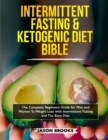 Intermittent Fasting and Ketogenic Diet Bible : The complete Beginners Guide for Men and Women To Weight Loss with Intermittent Fasting and The Keto Diet - Book