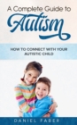 A Complete Guide to Autism : How to Connect with Your Autistic Child - Book