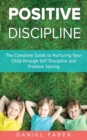 Positive Discipline : The Complete Guide to Nurturing Your Child through Self Discipline and Problem Solving - Book