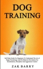 Dog Training Self Help Guide For Beginners To Understand The Art of Puppy Psychology And Pet Behavior Revolution For Socialization, Discipline And Aggression Control - Book