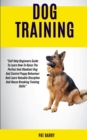 Dog Training : Self Help Beginners Guide To Learn How To Raise The Perfect And Obedient Dog And Control Puppy Behaviour And Learn Valuable Discipline And House Breaking Training Skills Pat Barry - Book