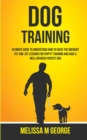 Dog Training : Ultimate Guide To Understand How To Raise The Obedient Pet And Get Lessons For Puppy Training And Have A Well-behaved Perfect Dog - Book
