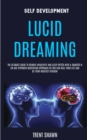 Self Development : Lucid Dreaming: the Ultimate Guide to Remove Negativity and Sleep Better With a Smarter New Age Hypnosis Meditation Approach So You Can Heal Your Life and Be Your Greatest Version - Book