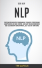 Self Help : NLP: Super Neurolinguistic Programming Techniques for Removing Manipulation and Mind Control and Enjoy Relentless Success and Relationships Using Hypnosis, Self Talk and Confidence - Book
