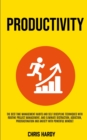 Productivity : The Best Time Management Habits And Self Discipline Techniques With Routine Project Management, And Eliminate Distraction, Addiction, Procrastination And Anxiety With Powerful Mindset - Book