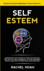 Self Esteem : Understand the Nature of Human Psychology and Laws of High Confidence to Start Becoming Whole Again With Affirmations and Discipline (Develop Success Personality With Positivity) - Book