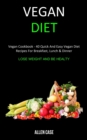 Vegan Diet : Vegan Cookbook - 40 Quick and Easy Vegan Diet Recipes For Breakfast, Lunch & Dinner (Lose weight and be Healthy) - Book