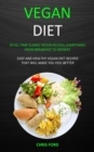 Vegan Diet : 30 All Time Classic Vegan Recipes, Everything from Breakfast to Dessert (Easy and Healthy Vegan Diet Recipes That Will Make You Feel Better) - Book