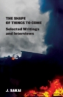 The Shape of Things to Come : Selected Writings & Interviews - Book