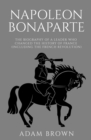 Napoleon Bonaparte : The Biography of a Leader Who Changed the History of France (Including the French Revolution) - Book