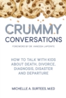 Crummy Conversations : How to Talk with Kids  about Death, Divorce,  Diagnosis, Disaster  and Departure - eBook