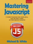 Mastering JavaScript : A Complete Programming Guide Including jQuery, AJAX, Web Design, Scripting and Mobile Application - Book