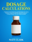 Dosage Calculations : A Workbook with 120 Questions and Full Solutions For Nurses, Pharmacy Technicians and Other Medical Practitioners (Calculate Dosages With and Without Formulas) - Book