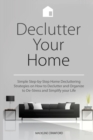 Declutter Your Home : Simple Step-by-Step Home Decluttering Strategies on How to Declutter and Organize to De-Stress and Simplify Your Life - Book