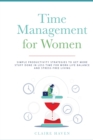 Time Management for Women : Simple Productivity Strategies to Get More Stuff Done in Less Time for Work-Life Balance and Stress-Free Living - Book