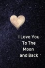 I Love You To The Moon And Back Notebook : Lined Journal Gift Book - Book