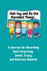 Kids Say and Do the Darndest Things (Turquoise Cover) : A Journal for Recording Each Sweet, Silly, Crazy and Hilarious Moment - Book