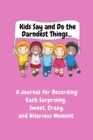 Kids Say and Do the Darndest Things (Pink Cover) : A Journal for Recording Each Sweet, Silly, Crazy and Hilarious Moment - Book