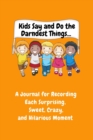 Kids Say and Do the Darndest Things (Orange Cover) : A Journal for Recording Each Sweet, Silly, Crazy and Hilarious Moment - Book