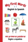 My First Words A - Z English to Spanish : Bilingual Learning Made Fun and Easy with Words and Pictures - Book