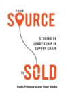 From Source to Sold : Stories of Leadership in Supply Chain - Book