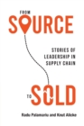 From Source to Sold : Stories of Leadership in Supply Chain - Book