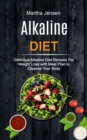 Alkaline Diet : Delicious Alkaline Diet Recipes for Weight Loss With Meal Plan to Cleanse Your Body - Book