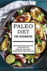 Paleo Diet for Beginners : Naturally Fight Diseases, Boost Energy and Improve Your Life (Creating Your Paleo Lifestyle-delicious Recipes to Improve Your Health) - Book