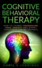 Cognitive Behavioral Therapy : How to Combat Depression, Fear, Anxiety and Worry (Happiness can be trained) - Book