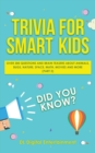 Trivia for Smart Kids : Over 300 Questions About Animals, Bugs, Nature, Space, Math, Movies and So Much More (Part 2) - Book