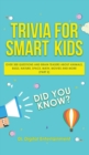 Trivia for Smart Kids : Over 300 Questions About Animals, Bugs, Nature, Space, Math, Movies and So Much More (Part 2) - Book