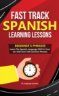 Fast Track Spanish Learning Lessons - Beginner's Phrases : Learn The Spanish Language FAST in Your Car with over 250 Phrases and Sayings - Book