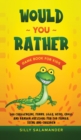 Would You Rather Game Book for Kids : 500 Challenging, Funny, Silly, Weird, Gross and Random Questions Fun for Family, Teens and Children - Book