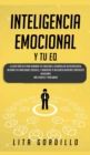 Inteligencia Emocional y tu EQ : La Guia Practica para Dominar Tus Emociones, Desarrollar Autoconciencia, Mejorar tus Habilidades Sociales, y Aumentar tu Influencia Mientras Construyes Relaciones Mas - Book