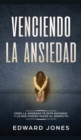 Venciendo la ansiedad : Como la ansiedad te esta matando y lo que puedes hacer al respecto - Book