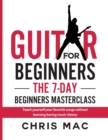 Guitar for Beginners - The 7-day Beginner's Masterclass : Teach yourself your favorite songs without learning boring music theory! - Book
