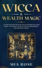 Wicca & Wealth Magic : A Guide for the Solitary Practitioner includes Steps to Attract Wealth, Create Prosperity and Manifest Money - Book